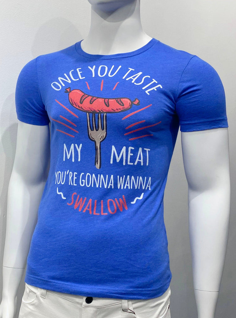 Royal blue t-shirt with a graphic illustration of a big red sausage on a grey fork in the center of the front panel of the shirt. The words: "Once you taste my meat you're gonna want to swallow." are written in capital letters above and below the fork and sausage. Most of the lettering is white. the word "sausage" is written in red.